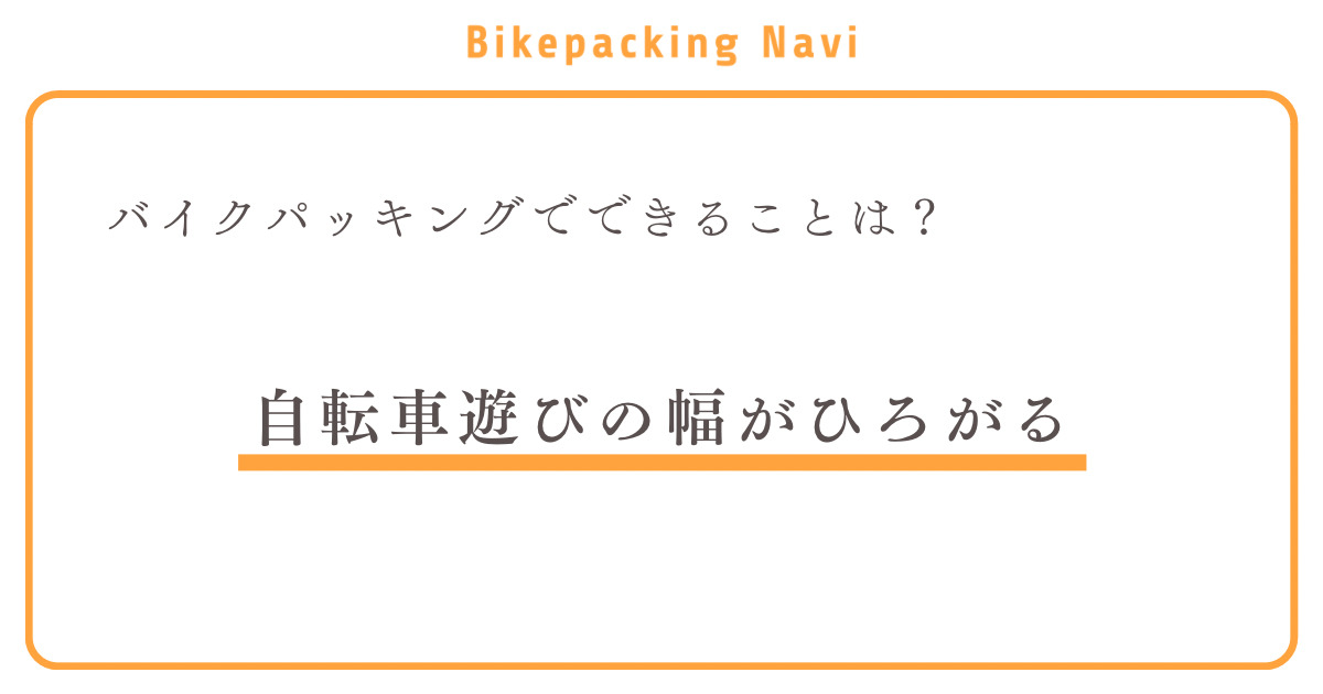 バイクパッキングでできることは？自転車でできる遊びの幅が広がる